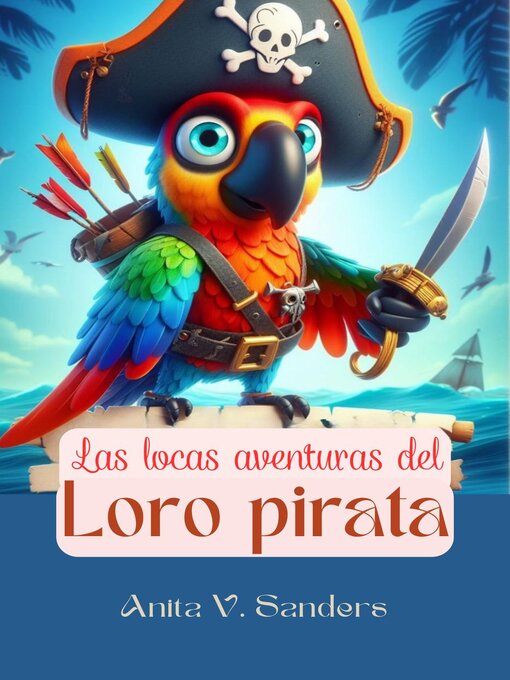 Title details for Las Locas Aventuras del Loro Pirata by Anita V Sanders - Available